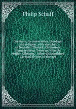 Germany, its universities, theology, and religion: with sketches of Neander, Tholuck, Olshausen, Hengstenberg, Twesten, Nitzsch, Muller, Ullmann, . other distinguished German divines of the age