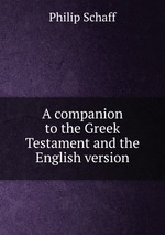 A companion to the Greek Testament and the English version