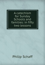A catechism for Sunday Schools and families: in fifty two lessons