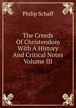 The Creeds Of Christendom With A History And Critical Notes Volume III
