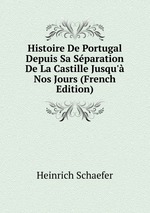 Histoire De Portugal Depuis Sa Sparation De La Castille Jusqu` Nos Jours (French Edition)