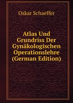 Atlas Und Grundriss Der Gynkologischen Operationslehre (German Edition)