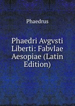 Phaedri Avgvsti Liberti: Fabvlae Aesopiae (Latin Edition)