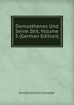 Demosthenes Und Seine Zeit, Volume 3 (German Edition)