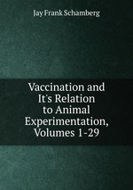 Vaccination and It`s Relation to Animal Experimentation, Volumes 1-29