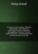 Germany: Its Universities, Theology and Religion : With Sketches of Neander, Tholuck, Olshausen, Hengstenberg, Twesten, Nitzsch, Muller, Ullmann, . Other Distinguished German Divines of the Age