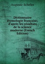 Dictionnaire tymologie franaise; d`aprs les rsultats de la science moderne (French Edition)