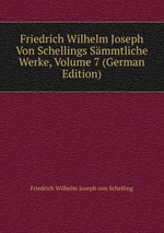 Friedrich Wilhelm Joseph Von Schellings Smmtliche Werke, Volume 7 (German Edition)