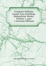 Friedrich Wilhelm Joseph Von Schellings Smmtliche Werke, Volume 1, part 1 (German Edition)