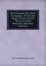 Die Chronik Des Dino Compagni: Kritik Der Hegel`schen Schrift "Versuch Einer Rettung" (German Edition)