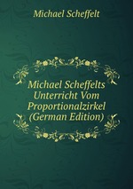 Michael Scheffelts Unterricht Vom Proportionalzirkel (German Edition)