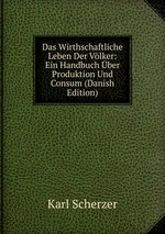 Das Wirthschaftliche Leben Der Vlker: Ein Handbuch ber Produktion Und Consum (Danish Edition)