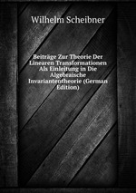 Beitrge Zur Theorie Der Linearen Transformationen Als Einleitung in Die Algebraische Invariantentheorie (German Edition)