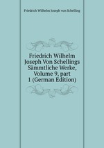 Friedrich Wilhelm Joseph Von Schellings Smmtliche Werke, Volume 9, part 1 (German Edition)
