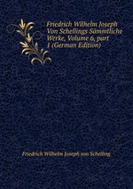Friedrich Wilhelm Joseph Von Schellings Smmtliche Werke, Volume 6, part 1 (German Edition)