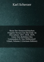 Reise Der Oesterreichischen Fregatte Novara Um Die Erde: In Den Jahren 1857, 1858, 1859, Unter Den Befehlen Des Commodore B. Von Wllerstorf-Urbair, Volume 2 (German Edition)