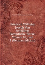 Friedrich Wilhelm Joseph Von Schellings Smmtliche Werke, Volume 10, part 1 (German Edition)