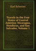 Travels in the Free States of Central America: Nicaragua, Honduras, and San Salvador, Volume 1
