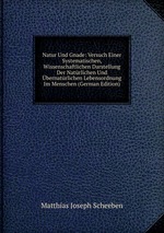 Natur Und Gnade: Versuch Einer Systematischen, Wissenschaftlichen Darstellung Der Natrlichen Und bernatrlichen Lebensordnung Im Menschen (German Edition)