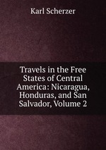 Travels in the Free States of Central America: Nicaragua, Honduras, and San Salvador, Volume 2
