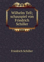 Wilhelm Tell; schauspiel von Friedrich Schiller