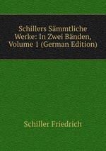 Schillers Smmtliche Werke. In Zwei Bnden, Band 1