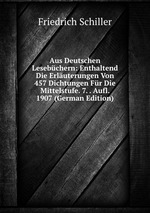 Aus Deutschen Lesebchern: Enthaltend Die Erluterungen Von 457 Dichtungen Fr Die Mittelstufe. 7. . Aufl. 1907 (German Edition)