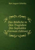 Das Bildliche in Den Tragdien Des Sophokles (German Edition)