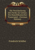 Die Verschwrung Des Fiesko Zu Genua: Ein Republikanisches Trauerspiel . (German Edition)