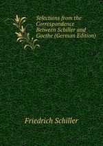 Selections from the Correspondence Between Schiller and Goethe (German Edition)