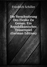 Die Verschwrung Des Fiesko Zu Genua: Ein Republikanisches Trauerspiel (German Edition)