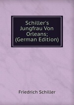 Schiller`s Jungfrau Von Orleans; (German Edition)