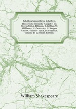 Schillers Smmtliche Schriften. Historisch-Kritische Ausgabe. Im Verein Mit A. Ellissen, R. Khler, W. Mldener, H. Oesterley, H. Sauppe Und W. Vollmer Von Karl Goedeke, Volume 11 (German Edition)