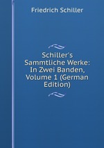 Schiller`s Sammtliche Werke: In Zwei Banden, Volume 1 (German Edition)