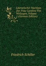 Literarischer Nachlass Der Frau Caroline Von Wolzogen, Volume 1 (German Edition)
