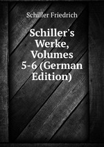 Schiller`s Werke, Volumes 5-6 (German Edition)