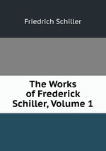The Works of Frederick Schiller, Volume 1
