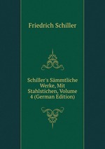 Schiller`s Smmtliche Werke, Mit Stahlstichen, Volume 4 (German Edition)