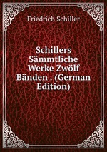 Schillers Smmtliche Werke Zwlf Bnden . (German Edition)