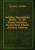 Schillers Smmtliche Werke: -12. Bd. Kleine Schriften Vermischten Inhalts (German Edition)