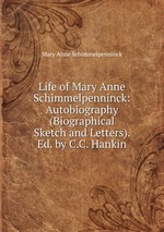 Life of Mary Anne Schimmelpenninck: Autobiography (Biographical Sketch and Letters). Ed. by C.C. Hankin