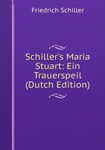 Schiller`s Maria Stuart: Ein Trauerspeil (Dutch Edition)