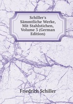 Schiller`s Smmtliche Werke, Mit Stahlstichen, Volume 3 (German Edition)