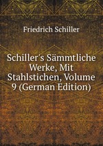Schiller`s Smmtliche Werke, Mit Stahlstichen, Volume 9 (German Edition)