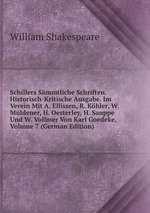 Schillers Smmtliche Schriften. Historisch-Kritische Ausgabe. Im Verein Mit A. Ellissen, R. Khler, W. Mldener, H. Oesterley, H. Sauppe Und W. Vollmer Von Karl Goedeke, Volume 7 (German Edition)