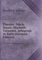 Theater: Maria Stuart. Macbeth. Turandot. Iphigenie in Aulis (German Edition)
