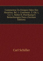 Commentar Zu Einigen Oden Des Horatius. Bd. 1: Comment. Z. Od. I, 3.4 &C. Nebst H. Peerlkamp`S Bemerkungen Dazu (German Edition)