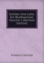 Schiller Und Lotte: Ein Breifwechsel, Volume 1 (German Edition)