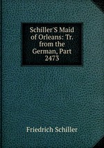 Schiller`S Maid of Orleans: Tr. from the German, Part 2473