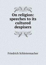On religion: speeches to its cultured despisers